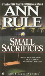 Small Sacrifices: A True Story of Passion and Murder (Signet) - Ann Rule