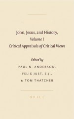 John, Jesus, and History, Volume I: Critical Appraisals of Critical Views - Paul Anderson, Felix Just, Tom Thatcher