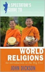 A Spectator's Guide to World Religions: An Introduction to the Big Five - John Dickson