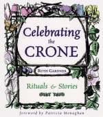 Celebrating The Crone: Rituals & Stories - Ruth Gardner