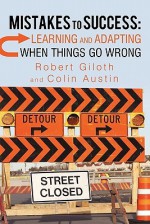 Mistakes to Success: Learning and Adapting When Things Go Wrong - Robert Giloth, Colin Austin