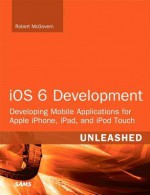 IOS 6 Development Unleashed: Developing Mobile Applications for Apple Iphone, Ipad, and iPod Touch - Kevin Languedoc, Robert McGovern