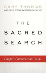 The Sacred Search Couple's Conversation Guide - Gary Thomas, Steve Wilke, Rebecca Wilke