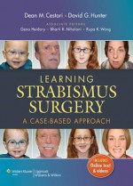 Learning Strabismus Surgery: A Case-Based Approach - Dean M. Cestari, David G. Hunter