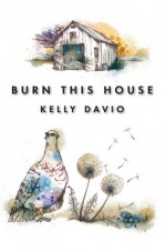 Burn This House - Kelly Davio