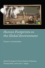 Human Footprints on the Global Environment: Threats to Sustainability - Eugene A. Rosa, Andreas Diekmann, Thomas Dietz, Carlo C. Jaeger