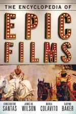 The Encyclopedia of Epic Films - Constantine Santas, James M. Wilson, Maria Colavito, Djoymi Baker