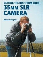 Getting the Best From Your 35mm SLR Camera - Michael Burgess