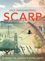 Scarp: In Search of London's Outer Limits - Nick Papadimitriou