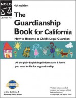 The Guardianship Book For California: How To Become A Child's Guardian (Guardianship Book California Edition) - Lisa Goldoftas, David Brown