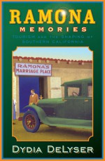 Ramona Memories: Tourism and the Shaping of Southern California - Dydia DeLyser