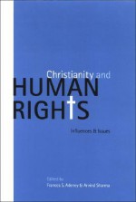 Christianity and Human Rights: Influences and Issues - Frances S. Adeney, Arvind Sharma