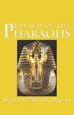 The Way of the Pharoahs: An American Heritage Book - Jacquetta Hopkins Hawkes