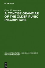 A Concise Grammar of the Older Runic Inscriptions - Elmer H. Antonsen