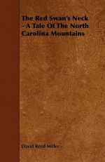 The Red Swan's Neck - A Tale of the North Carolina Mountains - David Reed Miller