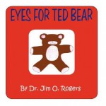 Eyes for Ted Bear - Jim O. Rogers