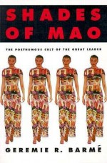 Shades Of Mao: The Posthumous Cult Of The Great Leader - Geremie R. Barme