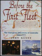 Before The First Fleet: Europeans In Australia 1606 1777 - John Kenny