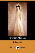 Olympe's Marriage (Dodo Press) - Emile Augier, Barrett Harper Clark