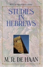 Studies in Hebrews (M.R. de Haan Classic Library) - Martin R. Dehaan