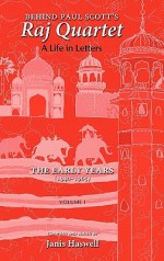 Behind Paul Scott's Raj Quartet: A Life in Letters: Volume I: The Early Years: 1940-1965 - Paul Scott