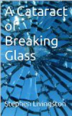 A Cataract of Breaking Glass - Stephen Livingston