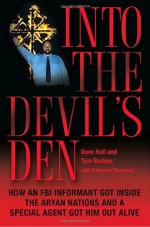 Into the Devil's Den: How an FBI Informant Got Inside the Aryan Nations and a Special Agent Got Him Out Alive - Dave Hall, Tym Burkey, Katherine Ramsland