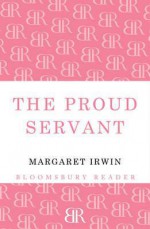 The Proud Servant - Margaret Irwin