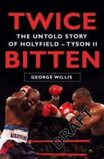 Twice Bitten: The Untold Story of Holyfield–Tyson II - George Willis