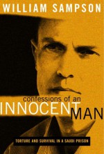 Confessions of an Innocent Man: Torture and Survival In a Saudi Prison - William Sampson