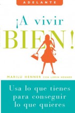 ¡A Vivir Bien! Usa lo que tienes para consequir lo que quieres - Marilu Henner, Rosana Elizalde, Lorin Henner