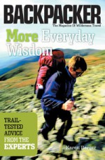 More Everyday Wisdom: Trail-Tested Advice from the Experts (Backpacker Magazine) - Karen Berger, Daniel R. Smith