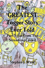 The Greatest Togger Story Ever Told - Part 3: Far from the Screaming Crowd - Stephen J. Ward