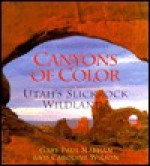 Canyons of Color: Utah's Slickrock Wildlands - Gary Paul Nabhan, Caroline Wilson, Jeff Garton