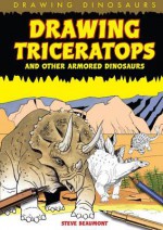 Drawing Triceratops and Other Armored Dinosaurs - Steve Beaumont