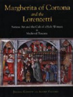 Margherita Of Cortona And The Lorenzetti: Sienese Art And The Cult Of A Holy Woman In Medieval Tuscany - Joanna Cannon, André Vauchez