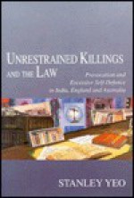 Unrestrained Killings and the Law: A Comparative Analysis of the Laws of Provocation and Excessive Self-Defence in India, England and Australia - Stanley Yeo