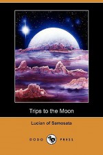 Trips to the Moon (Dodo Press) - Lucian of Samosata