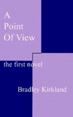 A Point of View: The First Novel - Bradley Kirkland