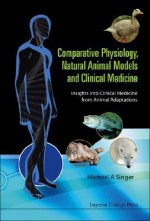 Comparative Physiology, Natural Animal Models and Clinical Medicine: Insights Into Clinical Medicine from Animal Adaptations - Michael Singer