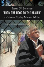 Poems of Evolution "From the Hood to the Healer" a Prisoners Cry by Marvin Miller - Marvin Miller