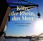 Köln, der Rhein, das Meer - Carl Dietmar, Csaba Rakoczy