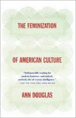 The Feminization of American Culture - Ann Douglas