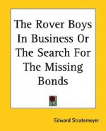 The Rover Boys in Business or the Search for the Missing Bonds - Arthur M. Winfield