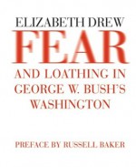 Fear and Loathing in George W. Bush's Washington - Elizabeth Drew, Russell Baker