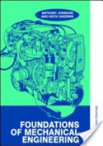 Foundations of Mechanical Engineering - Anthony Johnson, Keith Sherwin