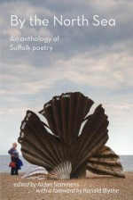 By the North Sea: An Anthology of Suffolk Poetry - Aidan Semmens, Ronald Blythe