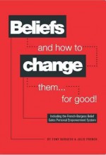 Beliefs and How to Change Them... for Good! - Tony Burgess