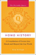 The Portable Queer: Homo History: A Compilation of Events that Shook and Shaped the Gay World - Erin McHugh