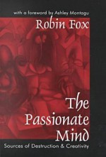 The Passionate Mind: Sources of Destruction and Creativity - Robin Fox, Ashley Montagu